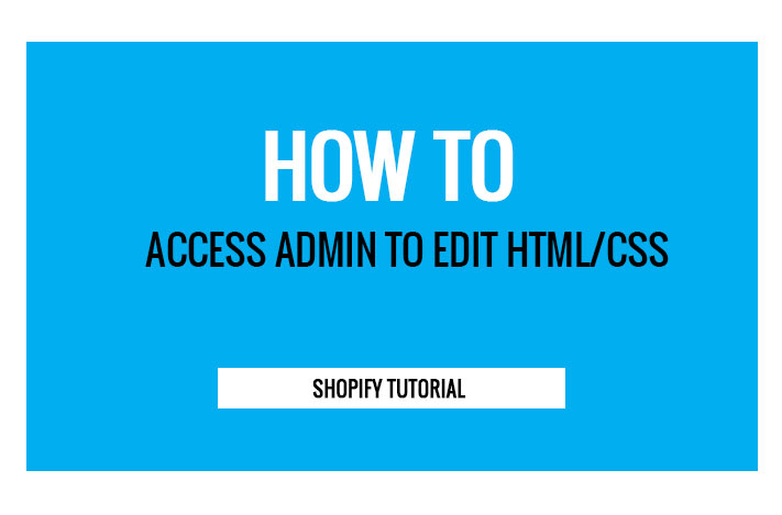 How to access admin to edit html/css in shopify