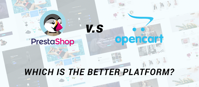 PRESTASHOP VS OPENCART – WHICH IS THE BETTER PLATFORM?